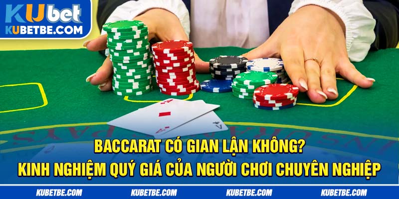 Baccarat có gian lận không? Kinh nghiệm quý giá của người chơi chuyên nghiệp