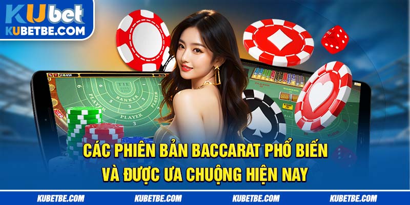 Các phiên bản baccarat phổ biến và được ưa chuộng hiện nay