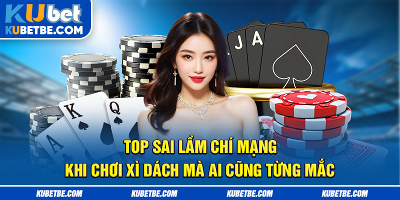 Top sai lầm chí mạng khi học cách chơi xì dách mà ai cũng từng mắc