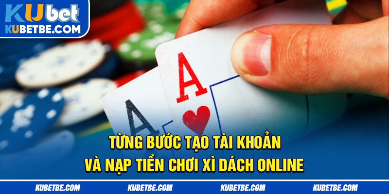 Từng bước tạo tài khoản và nạp tiền chơi xì dách online