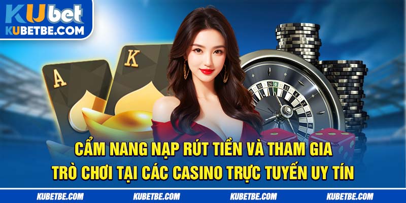 Cẩm nang nạp rút tiền và tham gia trò chơi tại các casino trực tuyến uy tín